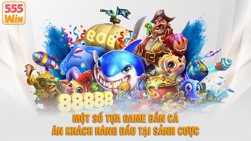 Một số tựa game bắn cá ăn khách hàng đầu tại sảnh cược