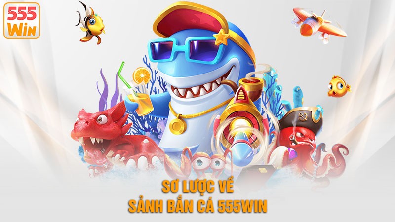Sơ lược về sảnh bắn cá 555win
