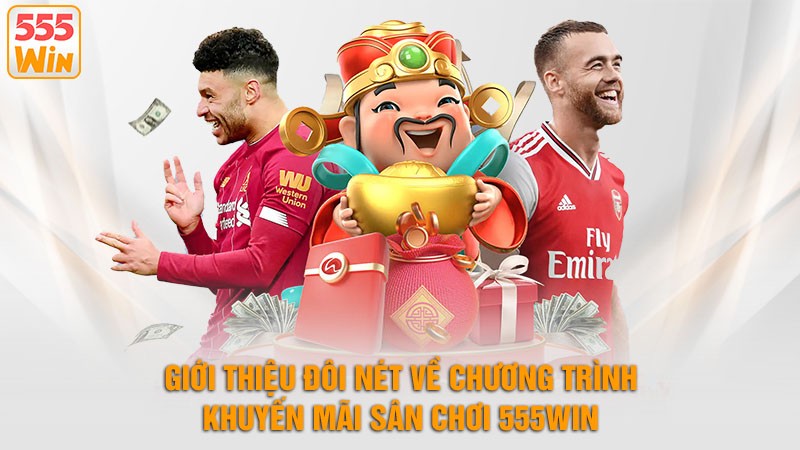 Giới thiệu đôi nét về chương trình khuyến mãi 555win