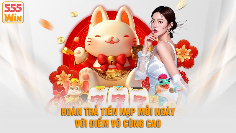 Hoàn trả tiền nạp mỗi ngày với điểm vô cùng cao