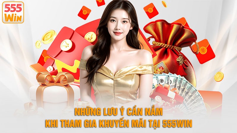 Những lưu ý cần nắm khi tham gia khuyến mãi 555win