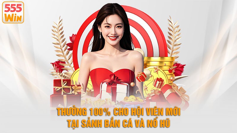 Thưởng 100% cho hội viên mới tại sảnh bắn cá và nổ hũ